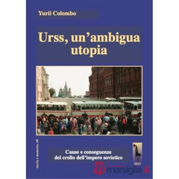 Urss, un'ambigua utopia. Cause e conseguenze del crollo dell'impero sovietico
