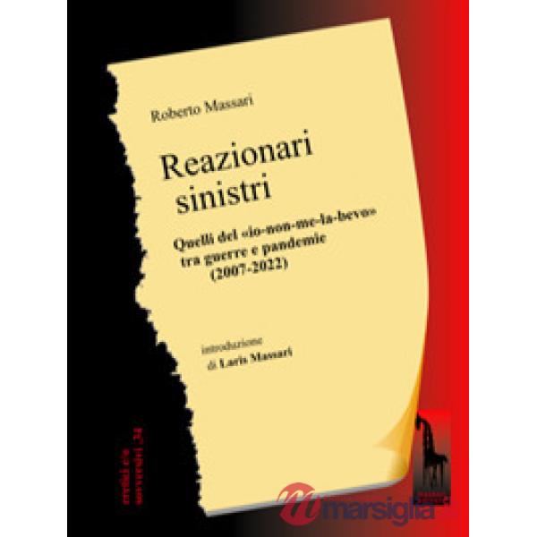 Reazionari sinistri. Quelli del «io-non-me-la-bevo» tra guerre e pandemie (2007-2022)