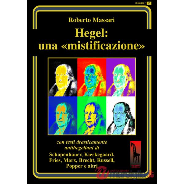 Hegel: una mistificazione. Con testi in appendice di Schopenhauer, Marx, Popper, Brecht, Shirer, Geymonat...