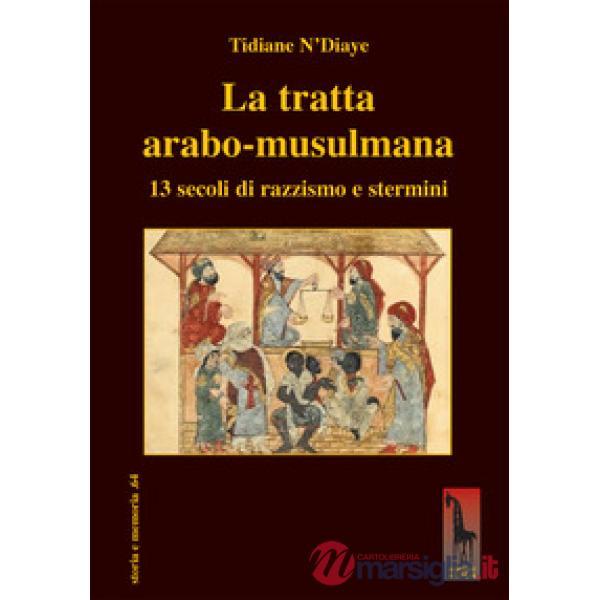 Tratta arabo-musulmana. 13 secoli di razzismo e stermini (La)