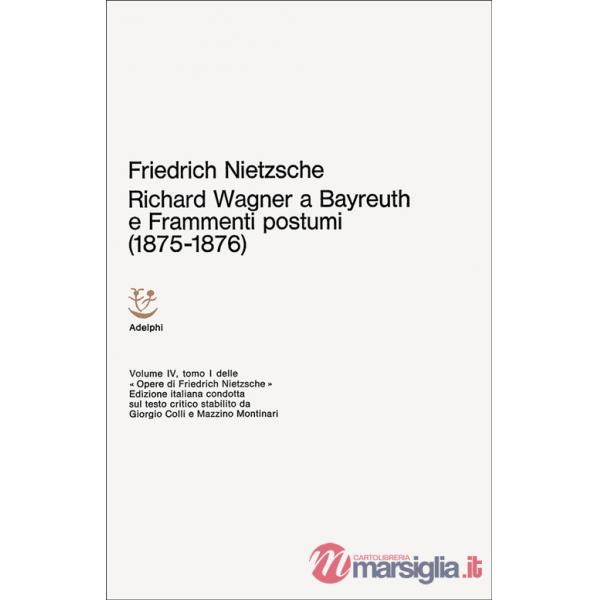 Opere complete. Vol. 4: Richard Wagner a Bayreuth-Considerazioni inattuali (IV)-