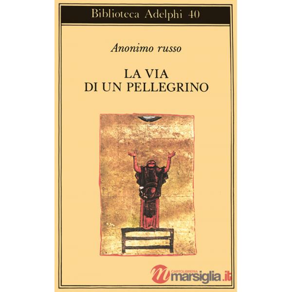Via di un pellegrino. Racconti sinceri di un pellegrino al suo padre spirituale 
