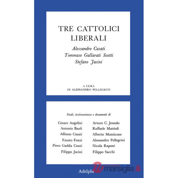 Tre cattolici liberali. A. Casati, T. Gallarati Scotti, Stefano Jacini