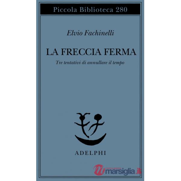 Freccia ferma. Tre tentativi di annullare il tempo (La)