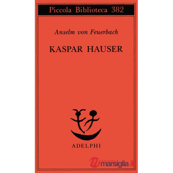 Kaspar Hauser. Un delitto esemplare contro l'anima