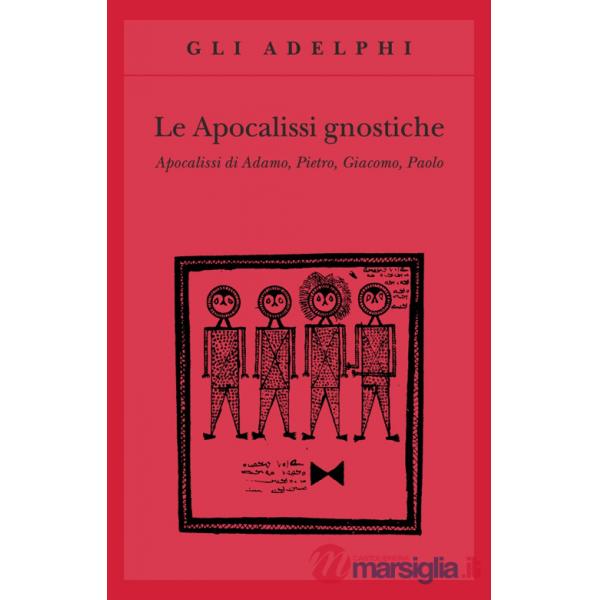Apocalissi gnostiche. Apocalisse di Adamo, Pietro, Giacomo, Paolo (Le)