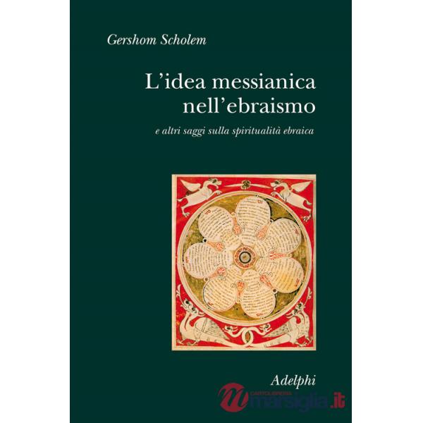 Idea messianica nell'ebraismo e altri saggi sulla spiritualità ebraica (L')