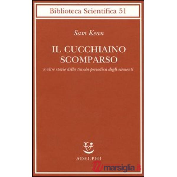 Cucchiaino scomparso e altre storie della tavola periodica degli elementi (Il)