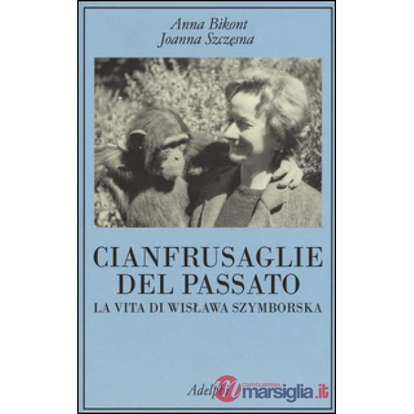 Cianfrusaglie del passato. La vita di Wislawa Szymborska