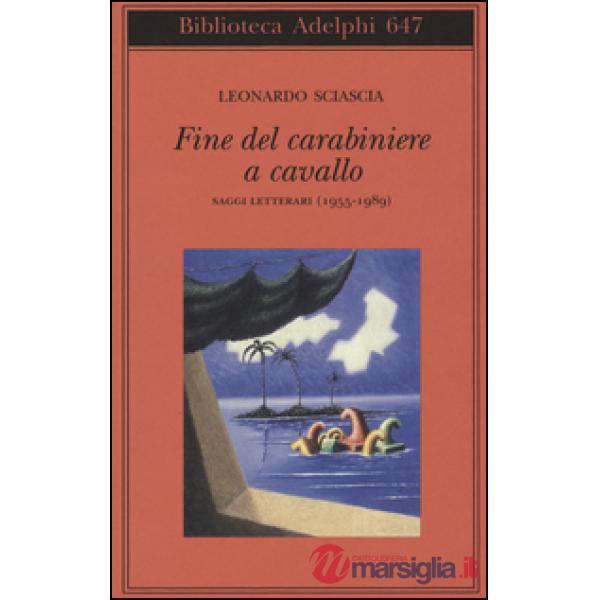 Fine del carabiniere a cavallo. Saggi letterari (1955-1989)