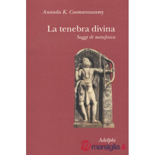 Tenebra divina. Saggi di metafisica (La)