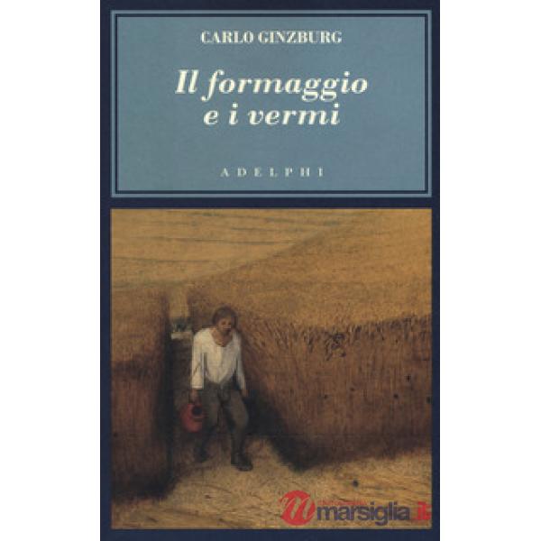 Formaggio e i vermi. Il cosmo di un mugnaio del '500 (Il)