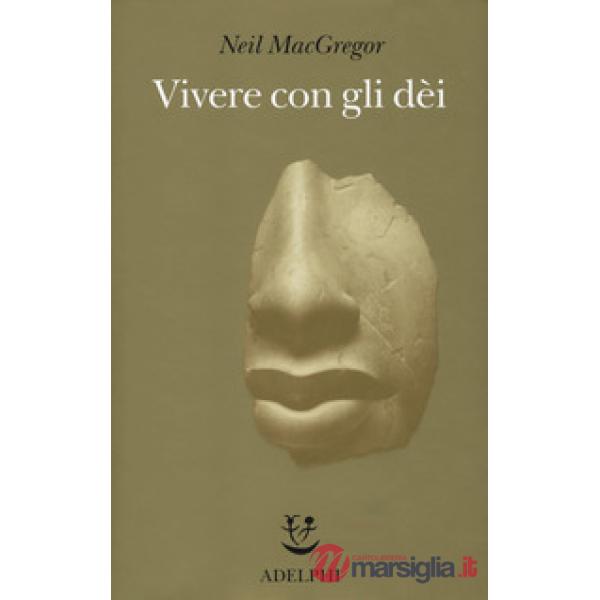Vivere con gli dei. Genti e credenze. Ediz. a colori