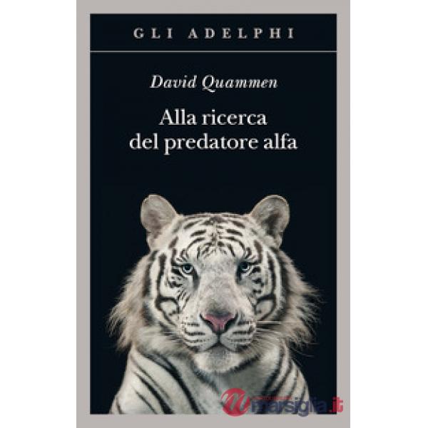 Alla ricerca del predatore alfa. Il mangiatore di uomini nelle giungle della storia e della mente