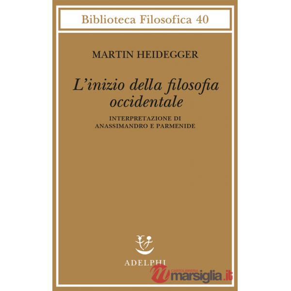 Inizio della filosofia occidentale. Interpretazione di Anassimandro e Parmenide (L')
