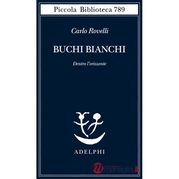 Buchi bianchi. Dentro l'orizzonte