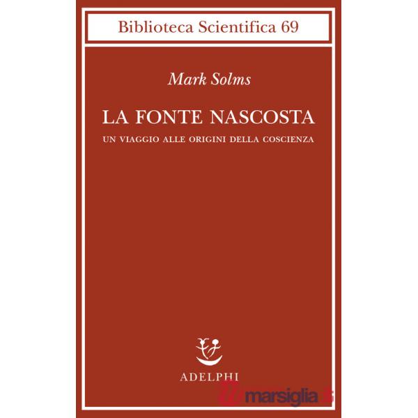 Fonte nascosta. Un viaggio alle origini della coscienza (La)