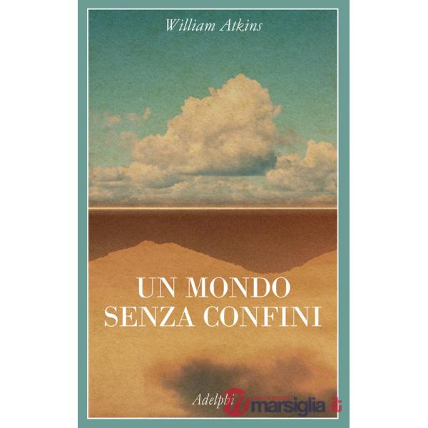Mondo senza confini. Viaggi in luoghi deserti (Un)