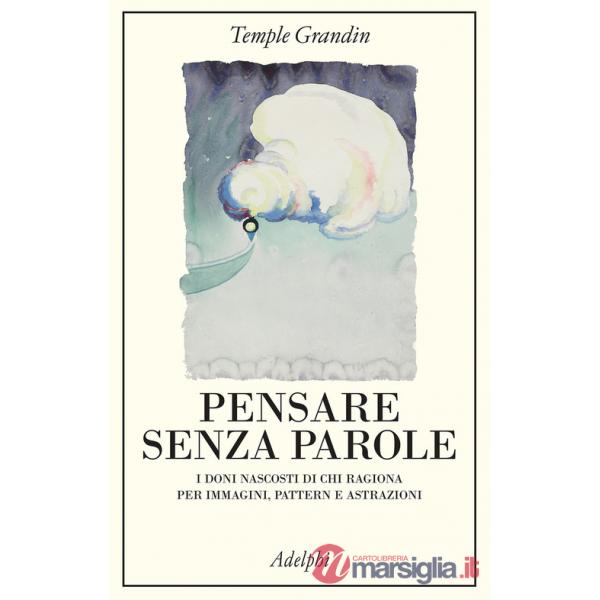 Pensare senza parole. I doni nascosti di chi ragiona per immagini, pattern e astrazioni