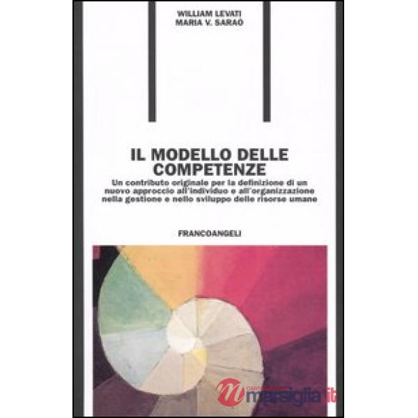Modello delle competenze. Un contributo originale per la definizione di un nuovo approccio all'individuo e all'organizzazione...