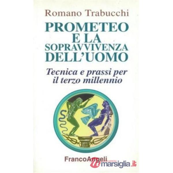 Prometeo e la sopravvivenza dell'uomo. Tecnica e prassi per il terzo millennio