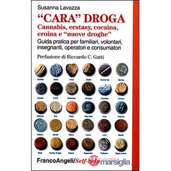 Cara droga. Cannabis, ecstasy, cocaina, eroina e "nuove droghe". Guida pratica p