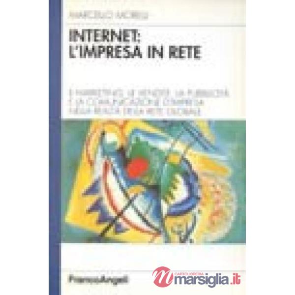 Internet: l'impresa in rete. Il marketing, le vendite, la pubblicità e la comuni