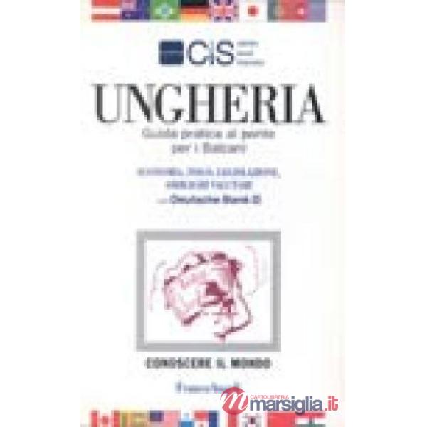 Ungheria. Guida pratica al ponte per i Balcani. Economia, fisco, legislazione, o