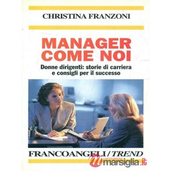 Manager come noi. Donne dirigenti: storie di carriera e consigli per il successo