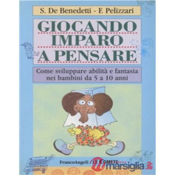 Giocando imparo a pensare. Come sviluppare abilità e fantasia nei bambini da 5 a