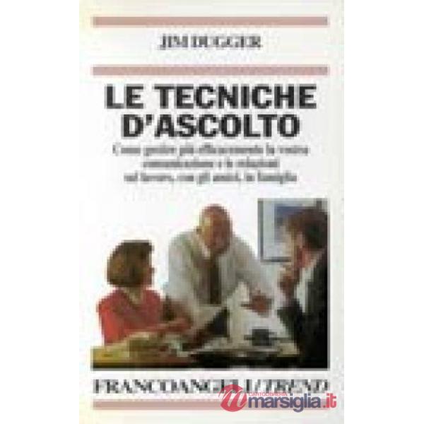 Tecniche d'ascolto. Come gestire più efficacemente la vostra comunicazione e le 