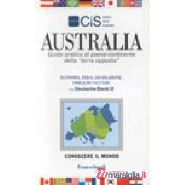 Australia. Guida pratica al paese-continente della "terra opposta"