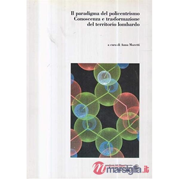 Paradigma del policentrismo. Conoscenza e trasformazione del territorio lombardo (Il)