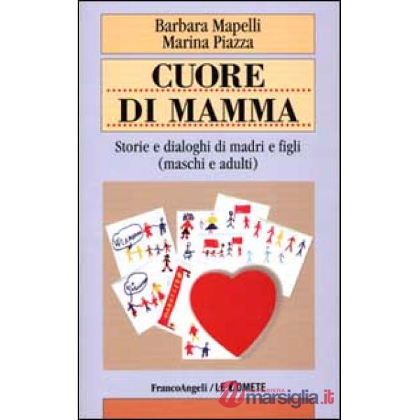 Cuore di mamma. Storie e dialoghi di madri e figli (maschi e adulti)