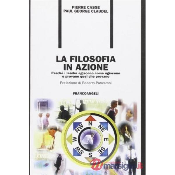 Filosofia in azione. Perché i leader agiscono come agiscono e provano quel che p