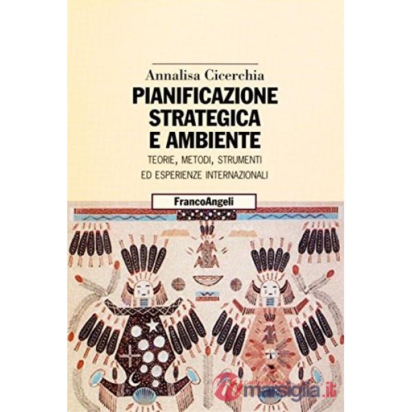 Pianificazione strategica e ambiente. Teorie, metodi, strumenti, esperienze internazionali
