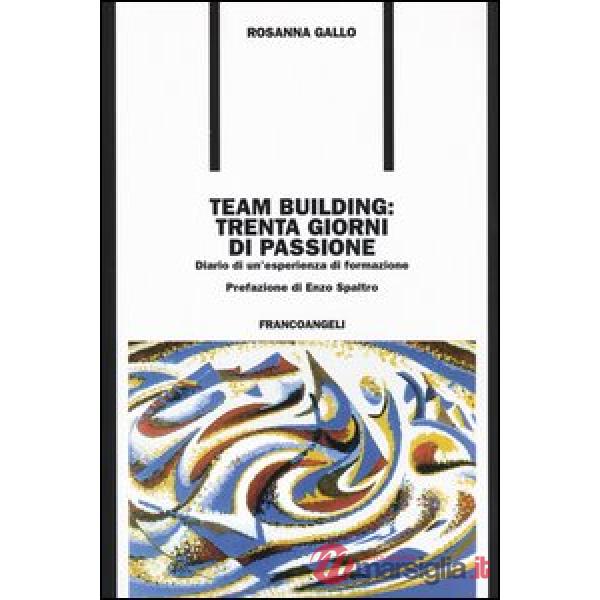 Team building: trenta giorni di passione. Diario di un'esperienza di formazione