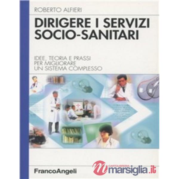 Dirigere i servizi socio-sanitari. Idee, teoria e prassi per migliorare un siste