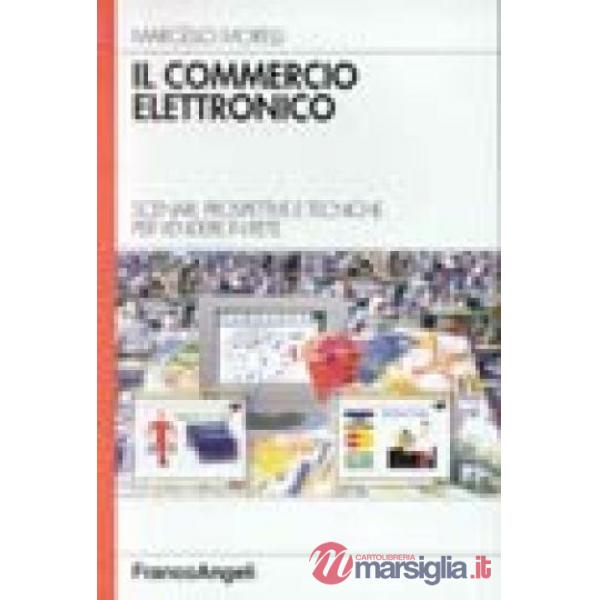 Commercio elettronico. Scenari, prospettive e tecniche per vendere in rete (Il)