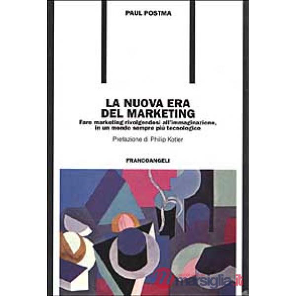 Nuova era del marketing. Fare marketing rivolgendosi all'immaginazione in un mon