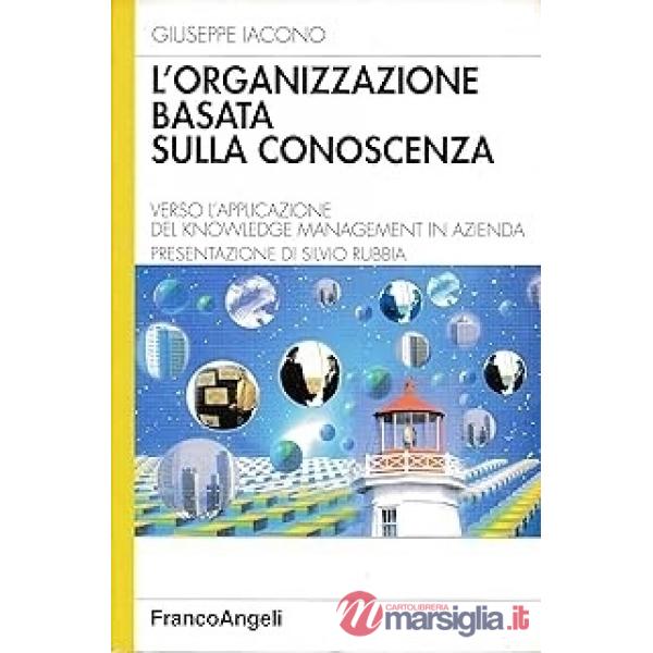 Organizzazione basata sulla conoscenza. Verso l'applicazione del knowledge management in azienda (L')
