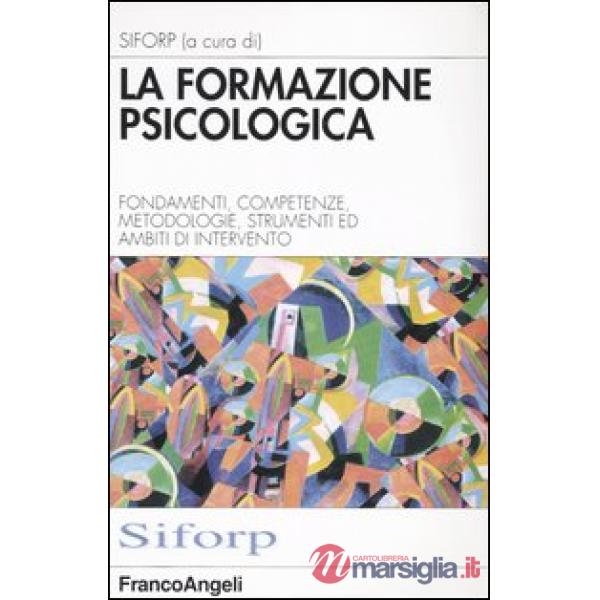 Formazione psicologica. Fondamenti, competenze, metodologie, strumenti ed ambiti