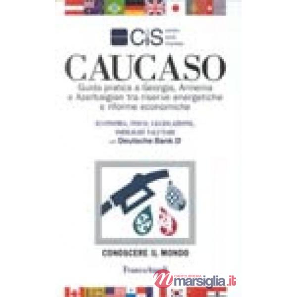 Caucaso. Guida pratica a Georgia, Armenia e Azerbaigian tra riserve energetiche 