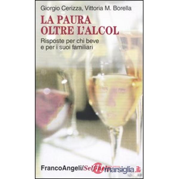 Paura oltre l'alcol. Risposte per chi beve e per i suoi familiari (La)