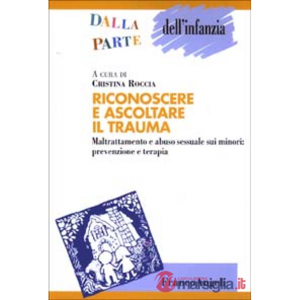 Riconoscere e ascoltare il trauma. Maltrattamento e abuso sessuale sui minori: p