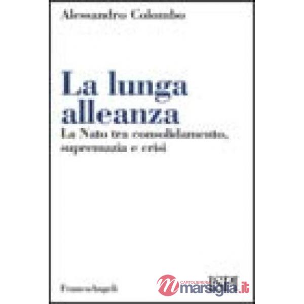 Lunga alleanza. La Nato tra consolidamento, supremazia e crisi (La)