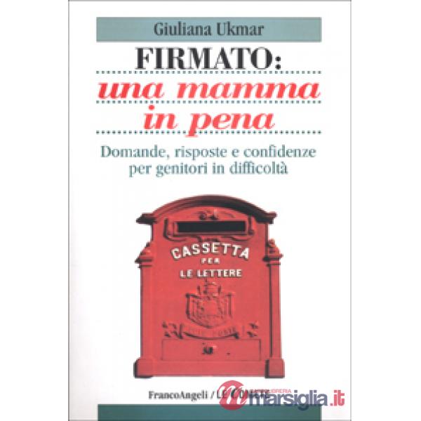 Firmato: una mamma in pena. Domande, risposte e confidenze per genitori in diffi
