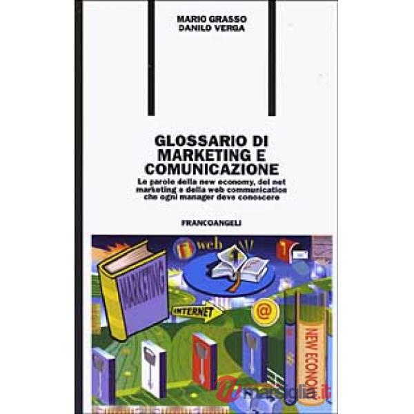 Glossario di marketing e comunicazione. Le parole della new economy, del net mar