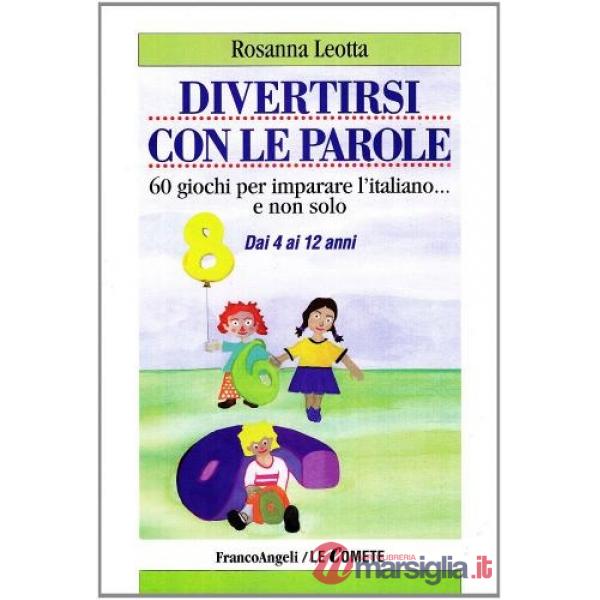 Divertirsi con le parole. 60 giochi per imparare l'italiano e non solo. Dai 4 ai