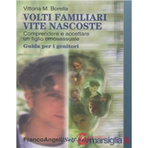 Volti familiari, vite nascoste. Comprendere e accettare un figlio omosessuale. G